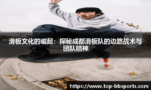 滑板文化的崛起：探秘成都滑板队的边路战术与团队精神